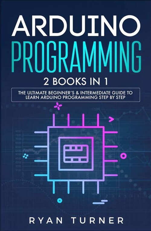 Arduino Programming: 2 books in 1 - The Ultimate Beginners & Intermediate Guide to Learn Arduino Programming Step by Step (Paperback)