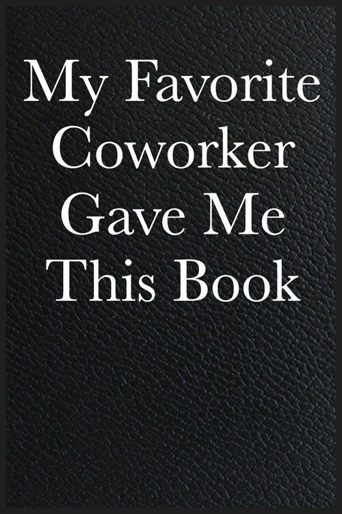 Funny Office Notebook Journal My Favorite Coworker Gave Me This Book: journals to write For Women Men Boss Coworkers Colleagues Students Friends Offic (Paperback)