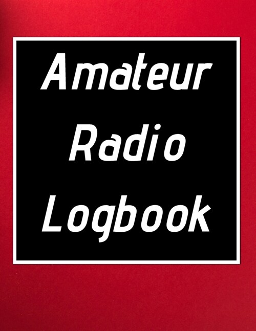 Amateur Radio Logbook: Amateur Ham Radio Station Log Book; HAM Radio Log Book; Logbook for Ham Radio Operators; Ham Radio Contact Keeper; Ham (Paperback)