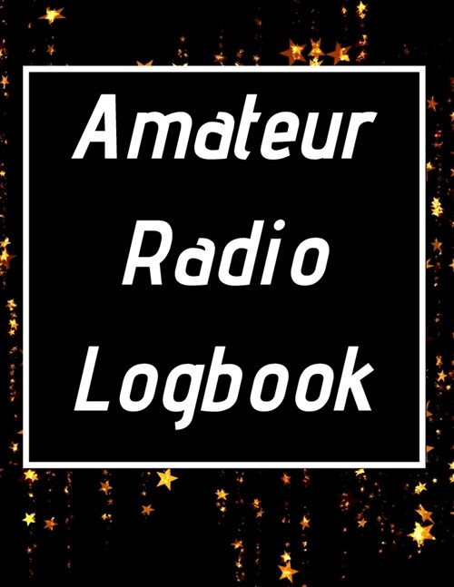 Amateur Radio Logbook: Amateur Ham Radio Station Log Book; HAM Radio Log Book; Logbook for Ham Radio Operators; Ham Radio Contact Keeper; Ham (Paperback)