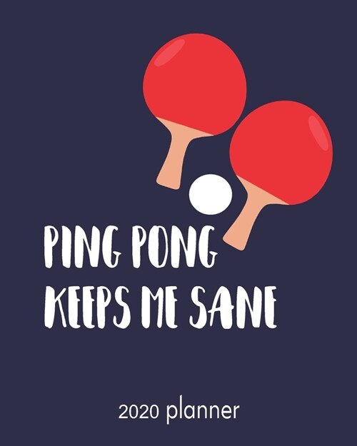 2020 Planner Ping Pong Keeps Me Sane: 2020 Weekly And Monthly Agenda, Organizer, Diary For Ping Pong Lovers (Paperback)