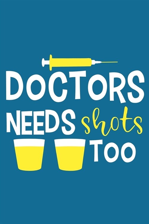 Doctors Needs Shots Too: Blank Lined Notebook Journal: Doctor Medical Physicians General Practitioner Medical Student Gift 6x9 - 110 Pages - Pl (Paperback)