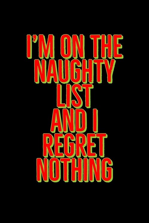 Im on The Naughty List And I Regret Nothing: Funny Santas List Notebook- Journal-Diary-Organizer Gift For Christmas and Birthday (6x9) 100 Pages Bla (Paperback)