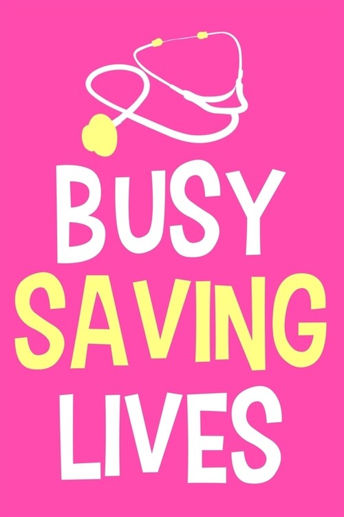 Busy Saving Lives: Blank Lined Notebook Journal: Doctor Medical Physicians General Practitioner Medical Student Gift 6x9 110 Pages Plain (Paperback)