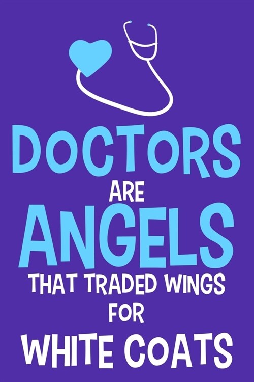 Doctors Are Angels That Traded Wings For White Coats: Blank Lined Notebook Journal: Doctor Medical Physicians General Practitioner Medical Student Gif (Paperback)