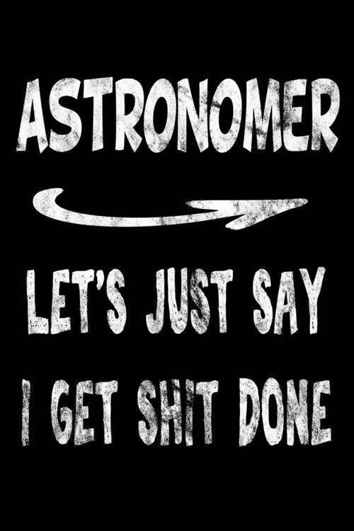 Astronomer Lets Just Say I Get Shit Done: Astronomer Funny Swearing Gift 3 years 2020 2021 2022 Dated Planner 6x9 170 pages Book (Paperback)