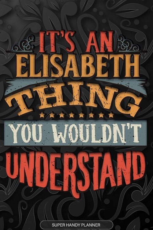 Elisabeth: Its An Elisabeth Thing You Wouldnt Understand - Elisabeth Name Planner With Notebook Journal Calendar Personel Goals (Paperback)