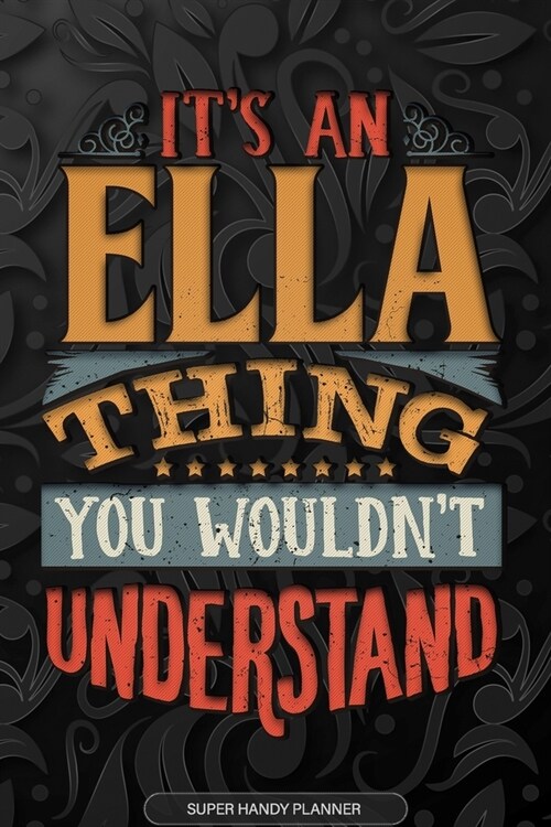 Ella: Its An Ella Thing You Wouldnt Understand - Ella Name Planner With Notebook Journal Calendar Personel Goals Password (Paperback)