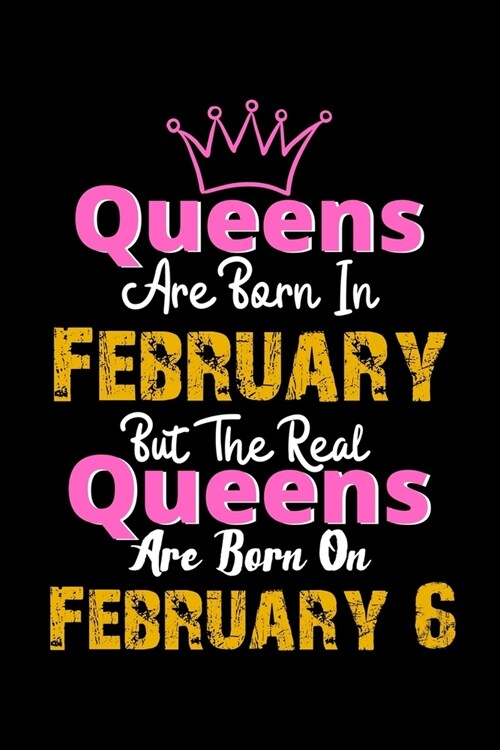 Queens Are Born In February Real Queens Are Born In February 6 Notebook Birthday Funny Gift: Lined Notebook / Journal Gift, 120 Pages, 6x9, Soft Cover (Paperback)