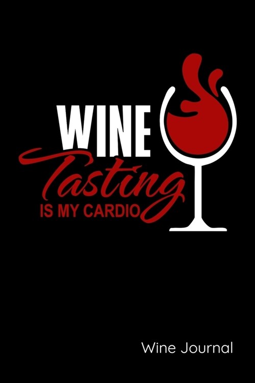 Wine Tasting Is My Cardio Wine Journal: Wine Review Journal, Wine Diary and Notebook for Wine Tasting (Paperback)