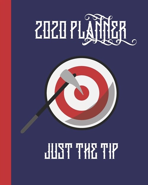 2020 Planner: Just The Tip: Monthly & Weekly Planner Calendar With Dot Grid Pages: Great Gift For Axe Throwers: Adults Who Love Recr (Paperback)