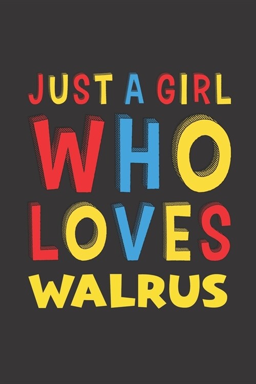 Just A Girl Who Loves Walrus: A Nice Gift Idea For Walrus Lovers Girl Women Gifts Journal Lined Notebook 6x9 120 Pages (Paperback)