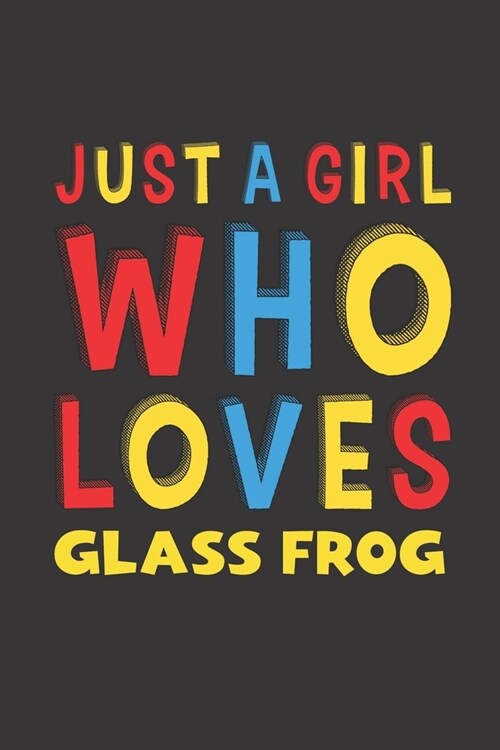 Just A Girl Who Loves Glass Frog: A Nice Gift Idea For Glass Frog Lovers Girl Women Gifts Journal Lined Notebook 6x9 120 Pages (Paperback)