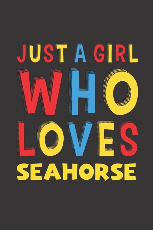 Just A Girl Who Loves Seahorse: A Nice Gift Idea For Seahorse Lovers Girl Women Gifts Journal Lined Notebook 6x9 120 Pages (Paperback)