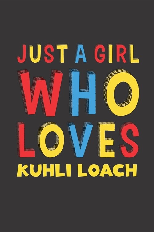 Just A Girl Who Loves Kuhli Loach: A Nice Gift Idea For Kuhli Loach Lovers Girl Women Gifts Journal Lined Notebook 6x9 120 Pages (Paperback)