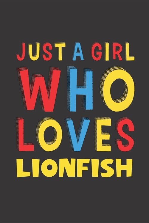 Just A Girl Who Loves Lionfish: A Nice Gift Idea For Lionfish Lovers Girl Women Gifts Journal Lined Notebook 6x9 120 Pages (Paperback)