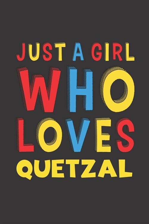 Just A Girl Who Loves Quetzal: A Nice Gift Idea For Quetzal Lovers Girl Women Gifts Journal Lined Notebook 6x9 120 Pages (Paperback)