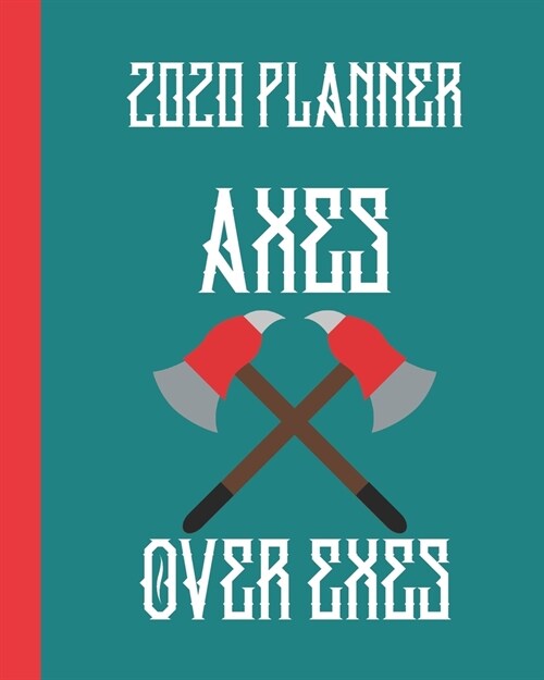 2020 Planner: Axes Over Exes: Monthly & Weekly Planner Calendar With Dot Grid Pages: Great Gift For Axe Throwers: Adults Who Love Re (Paperback)