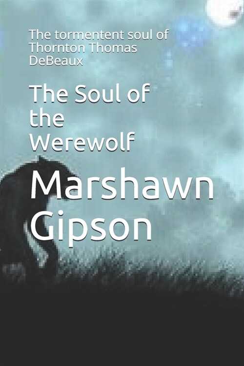The Soul of the Werewolf: The tormentent soul of Thornton Thomas DeBeaux (Paperback)