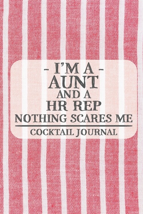 Im a Aunt and a HR Rep Nothing Scares Me Cocktail Journal: Blank Cocktail Journal to Write in for Women, Bartenders, Alcohol Drink Log, Document all (Paperback)