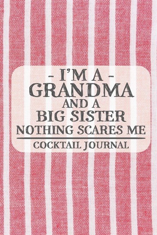 Im a Grandma and a Big Sister Nothing Scares Me Cocktail Journal: Blank Cocktail Journal to Write in for Women, Bartenders, Alcohol Drink Log, Docume (Paperback)