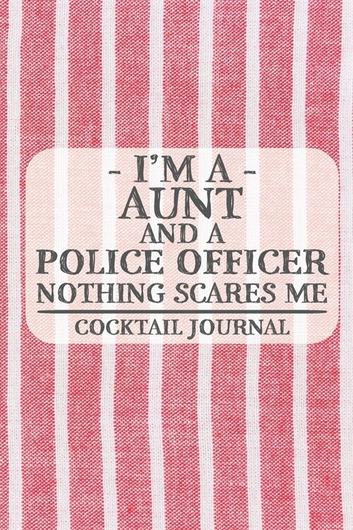 Im a Aunt and a Police Officer Nothing Scares Me Cocktail Journal: Blank Cocktail Journal to Write in for Women, Bartenders, Alcohol Drink Log, Docum (Paperback)