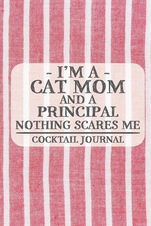 Im a Cat Mom and a Principal Nothing Scares Me Cocktail Journal: Blank Cocktail Journal to Write in for Women, Bartenders, Alcohol Drink Log, Documen (Paperback)