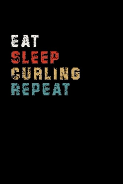 Eat Sleep Curling Repeat Funny Sport Gift Idea: Lined Notebook / Journal Gift, 100 Pages, 6x9, Soft Cover, Matte Finish (Paperback)