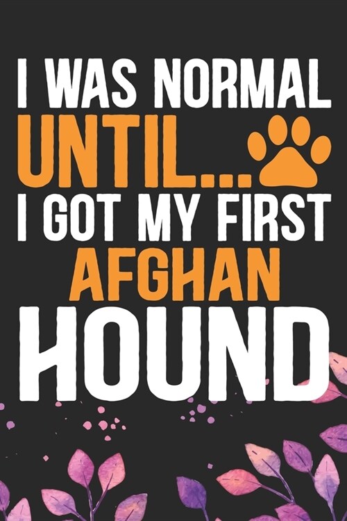 I Was Normal Until I Got My First Afghan Hound: Cool Afghan Hound Dog Journal Notebook - Afghan Hound Puppy Lover Gifts - Funny Afghan Hound Dog Noteb (Paperback)