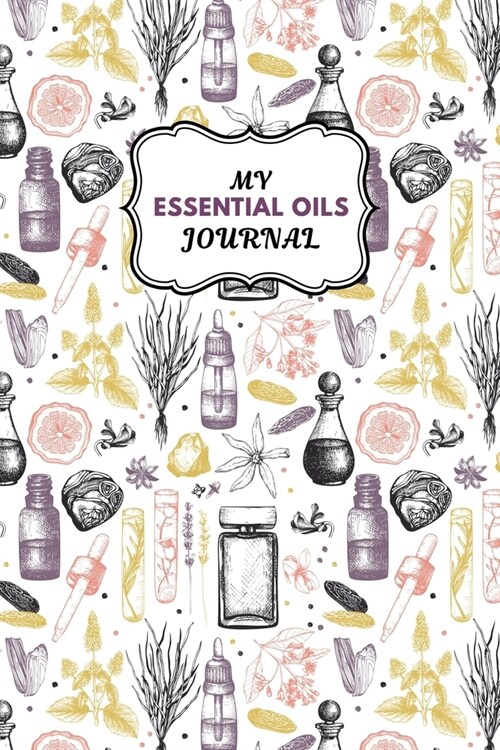 My Essential Oils Journal: Notebook to Write & Organize Your Oil Blends & Recipes (Paperback)