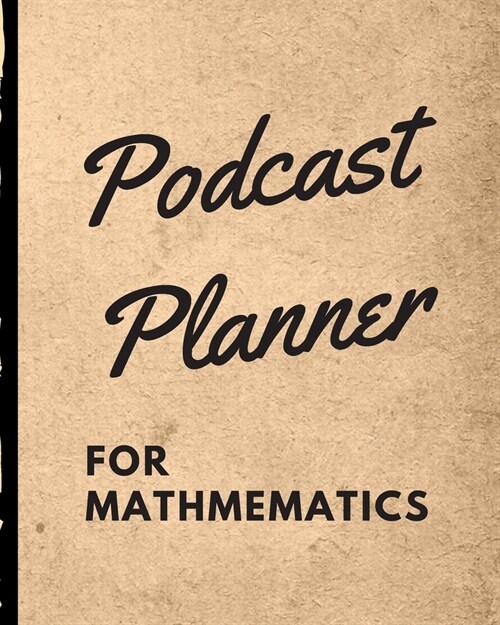 Podcast Planner For Mathematics: Algebra Narrative Blogging Journal - On The Air - Mashups - Trackback - Microphone - Broadcast Date - Recording Date (Paperback)