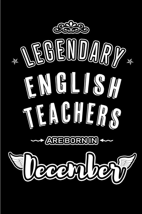 Legendary English Teachers are born in December: Blank Lined profession Journal Notebooks Diary as Appreciation, Birthday, Welcome, Farewell, Thank Yo (Paperback)