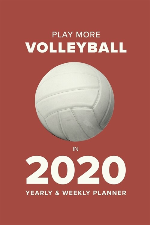 Play More Volleyball In 2020 - Yearly And Weekly Planner: Week To A Page Organiser & Diary Gift (Paperback)