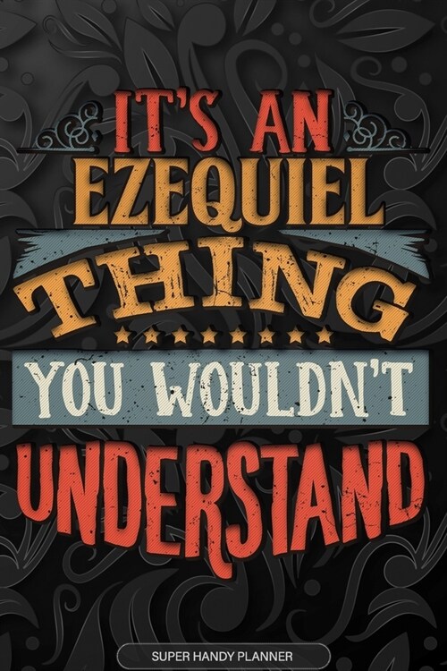 Ezequiel: Its An Ezequiel Thing You Wouldnt Understand - Ezequiel Name Planner With Notebook Journal Calendar Personel Goals P (Paperback)