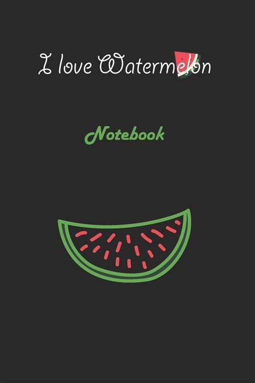 I love Watermelon: Black Notebook Gift For Kids: Lined Notebook / Journal Gift, 120 Pages, 6x9, Soft Cover, Matte Finish (Paperback)