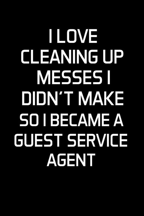 I Love Cleaning Up Messes I Didnt Make So I Became a Guest Service Agent: Guest Service Agent Gifts - Blank Lined Notebook Journal - (6 x 9 Inches) - (Paperback)