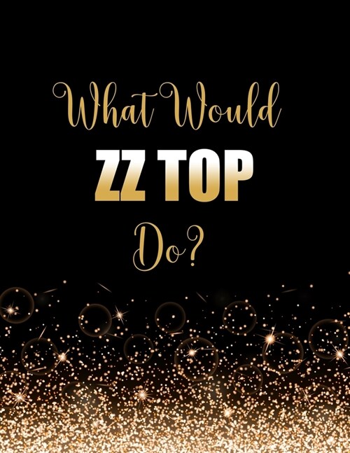 What Would ZZ Top Do?: Large Notebook/Diary/Journal for Writing 100 Pages, ZZ Top Gift for Fans (Paperback)