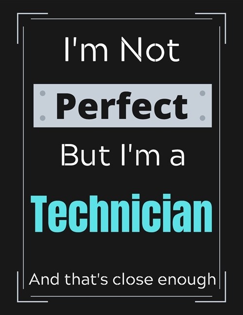 Im Not Perfect But Im an Technician And thats close enough: Technician Notebook/ Journal/ Notepad/ Diary For Work, Men, Boys, Girls, Women And Work (Paperback)