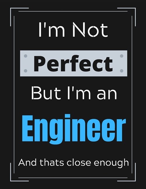 Im Not Perfect But Im An Engineer And thats close enough: Engineer Notebook/ Journal/ Notepad/ Diary For Work, Men, Boys, Girls, Women And Workers (Paperback)