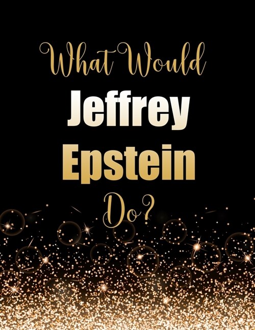 What Would Jeffrey Epstein Do?: Large Notebook/Diary/Journal for Writing 100 Pages, Jeffrey Epstein Gift for Fans (Paperback)