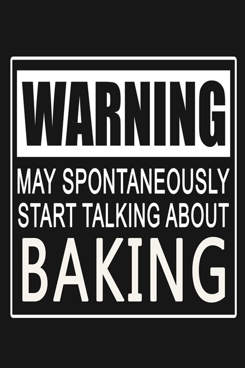 Warning - May Spontaneously Start Talking About Baking: Funny Cooking Journal Notebook, 6 x 9 Inches,120 Lined Writing Pages, Matte Finish (Paperback)