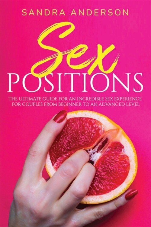 Sex Positions: The ultimate guide for an incredible sex experience for couples from beginner to an advanced level (Paperback)