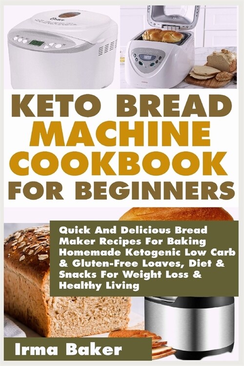 Keto Bread Machine Cookbook for Beginners: Quick And Delicious Bread Maker Recipes For Baking Homemade Ketogenic Low Carb & Gluten-Free Loaves, Diet & (Paperback)