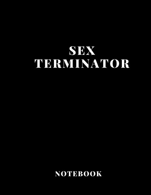 Notebook Sex Terminator large size A4 (8,5 x 11 in) 110 Blank Pages Journal for Boys Notes Gift Joke: Notebook funny for drawing Dairy Journal notes O (Paperback)