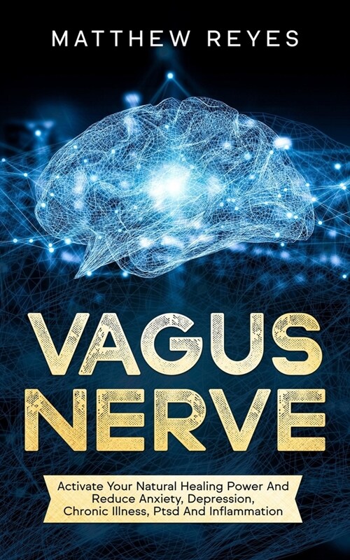 Vagus Nerve: Activate Your Natural Healing Power And Reduce Anxiety, Depression, Chronic Illness, Ptsd And Inflammation (Paperback)