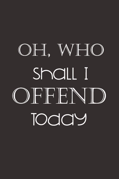 Oh, Who Shall I Offend Today: Sarcastic Collage lined Notebook, 6 x 9 120 pages For Many Uses (Paperback)