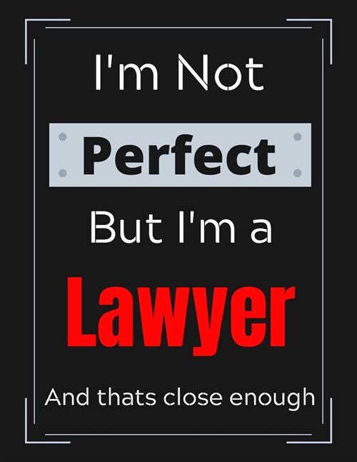 Im Not Perfect But Im a Lawyer And thats close enough: Lawyer Notebook/ Journal/ Notepad/ Diary For Work, Men, Boys, Girls, Women And Workers - 100 (Paperback)