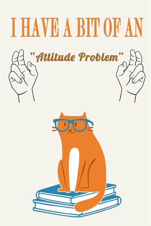 I Have a Bit of an Attitude Problem ( Cat ): Funny Sarcastic Quote Journal Notebook, 6 x 9 Inches,120 Lined Writing Pages, Matte Finish (Paperback)