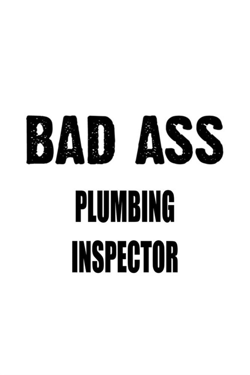 Bad Ass Plumbing Inspector: Best Plumbing Inspector Notebook, Journal Gift, Diary, Doodle Gift or Notebook - 6 x 9 Compact Size- 109 Blank Lined P (Paperback)