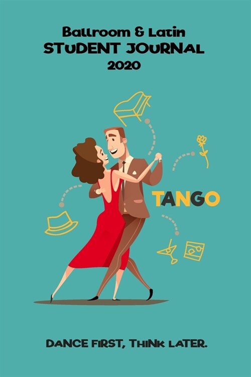 Ballroom and Latin Dance Student Journal 2020: Journal/Planner for Ballroom Dancing Students and Fans, Tango Edition (Paperback)